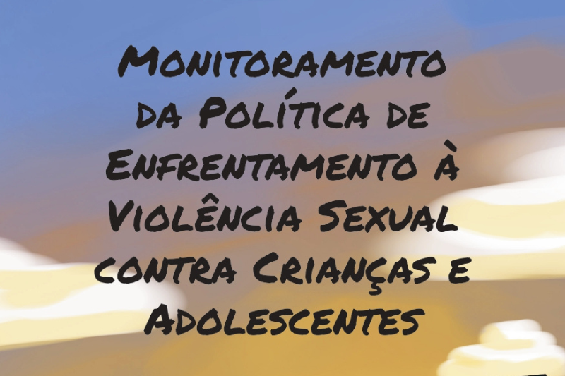 [PUBLICAÇÃO] Monitoramento da Política de Enfrentamento à Violência Sexual contra Crianças e Adolescentes